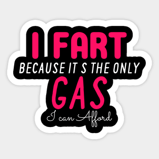 I Fart Because It's The Only Gas I Can Afford Sticker